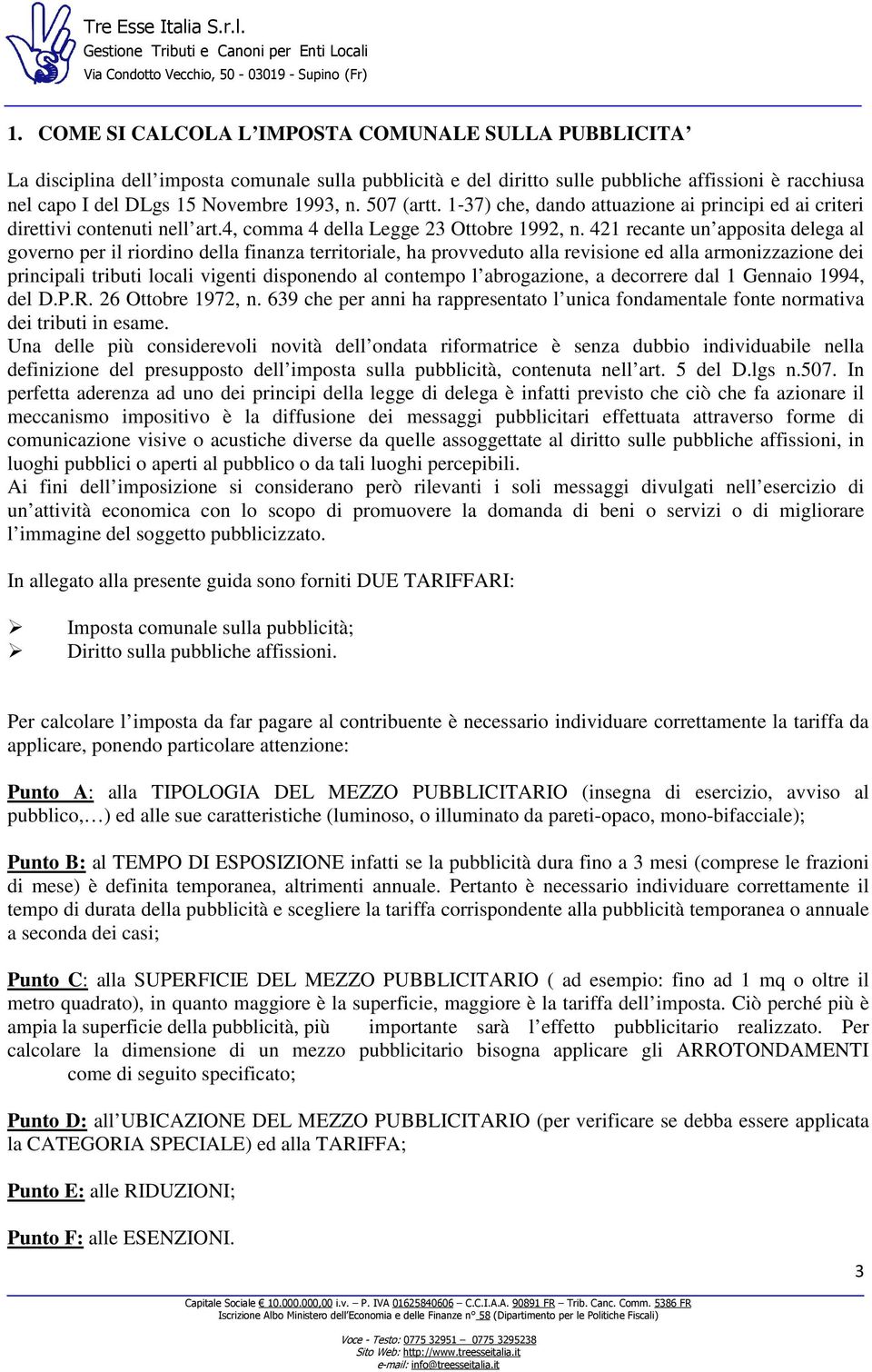 421 recante un apposita delega al governo per il riordino della finanza territoriale, ha provveduto alla revisione ed alla armonizzazione dei principali tributi locali vigenti disponendo al contempo