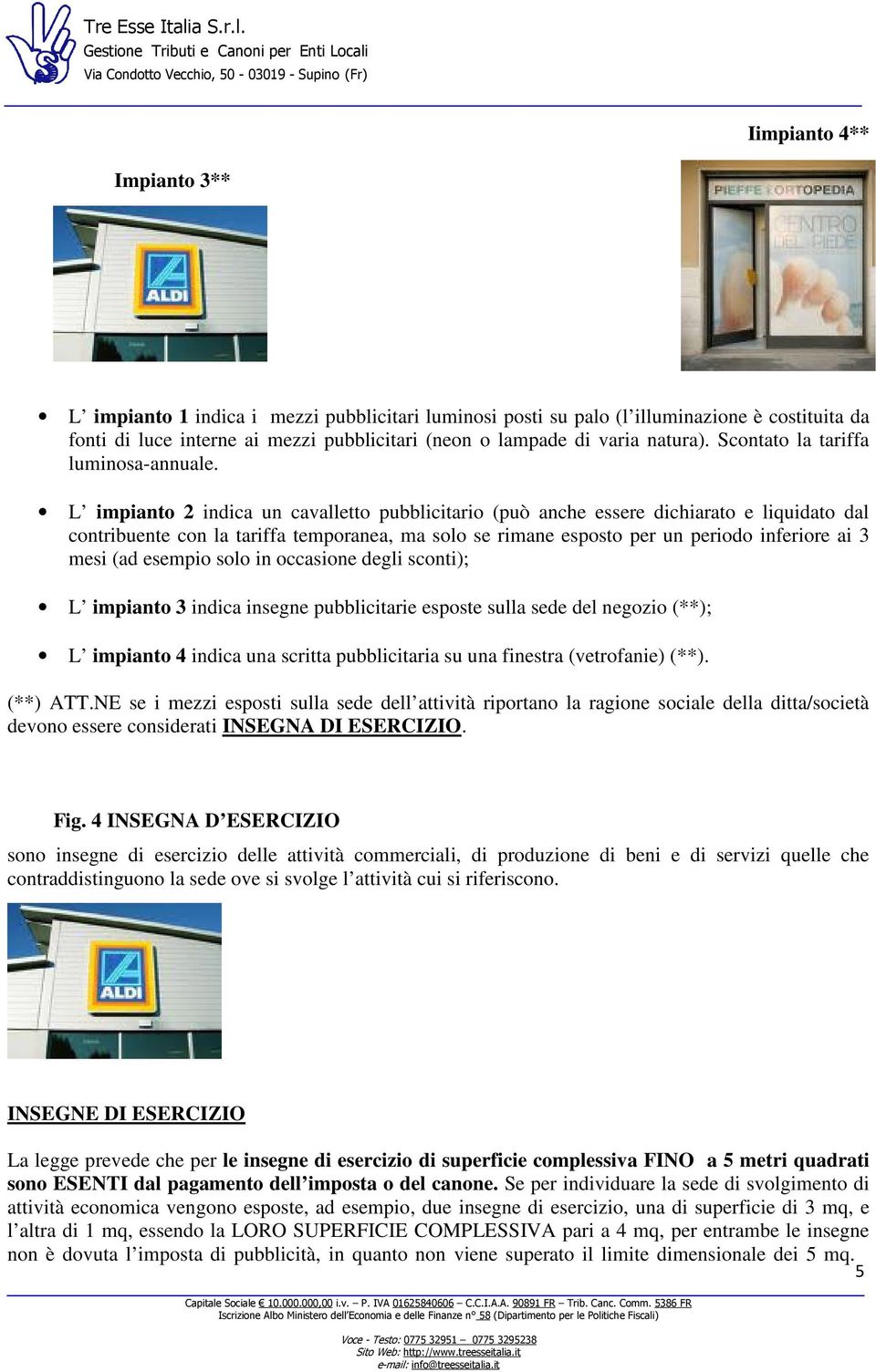 L impianto 2 indica un cavalletto pubblicitario (può anche essere dichiarato e liquidato dal contribuente con la tariffa temporanea, ma solo se rimane esposto per un periodo inferiore ai 3 mesi (ad