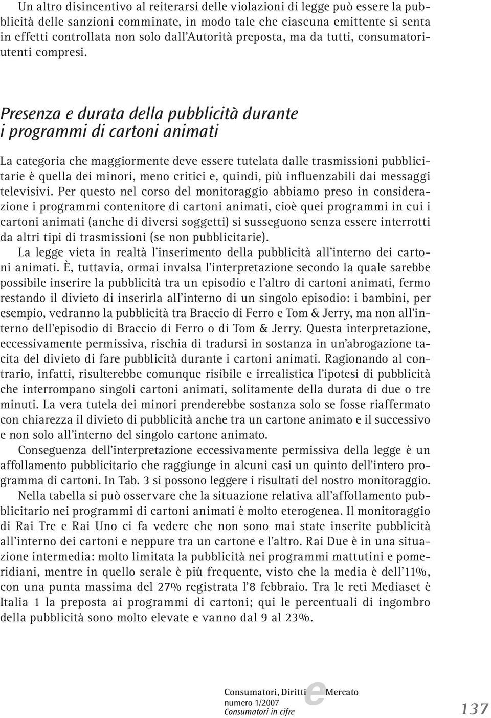 Prsnza durata dlla pubblicità durant i programmi di cartoni animati La catgoria ch maggiormnt dv ssr tutlata dall trasmissioni pubblicitari è qulla di minori, mno critici, quindi, più influnzabili