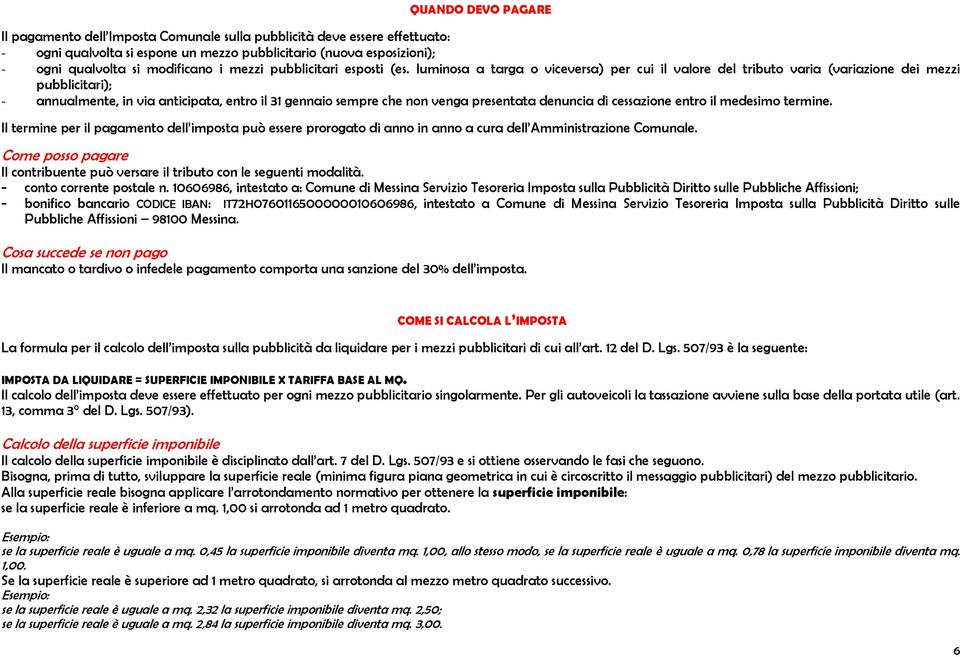 luminosa a targa o viceversa) per cui il valore del tributo varia (variazione dei mezzi pubblicitari); - annualmente, in via anticipata, entro il 31 gennaio sempre che non venga presentata denuncia