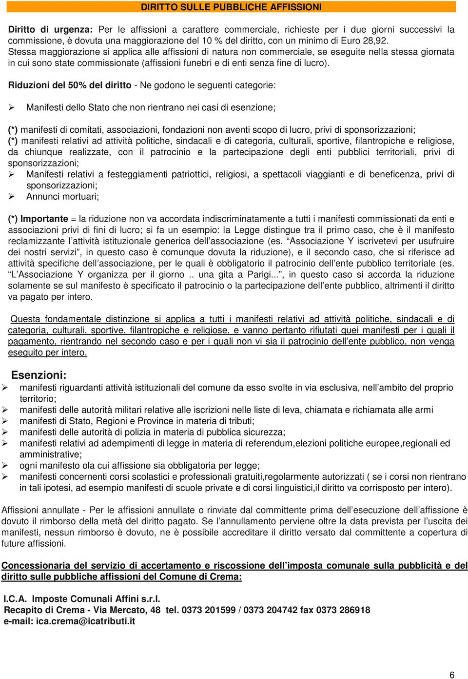 Stessa maggiorazione si applica alle affissioni di natura non commerciale, se eseguite nella stessa giornata in cui sono state commissionate (affissioni funebri e di enti senza fine di lucro).