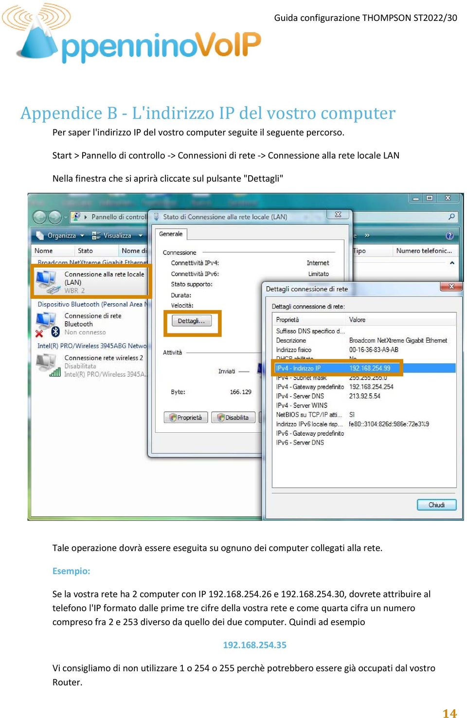 eseguita su ognuno dei computer collegati alla rete. Esempio: Se la vostra rete ha 2 computer con IP 192.168.254.