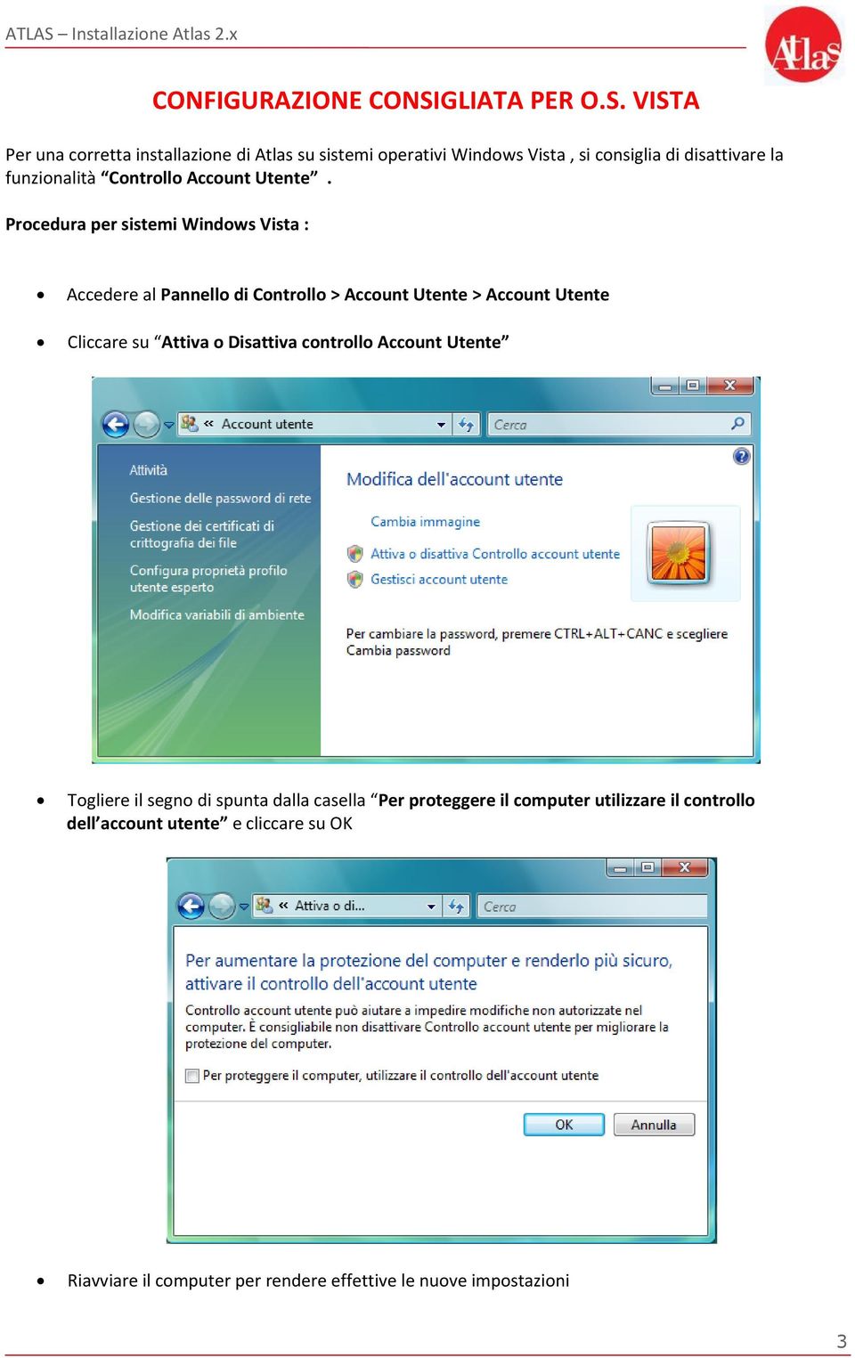 VISTA Per una corretta installazione di Atlas su sistemi operativi Windows Vista, si consiglia di disattivare la funzionalità Controllo