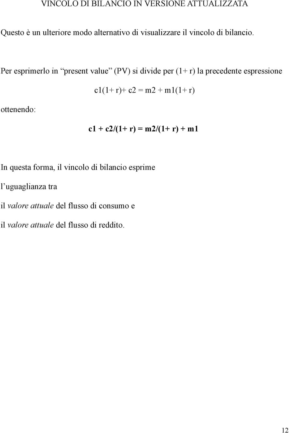 Per esprimerlo in present value (PV) si divide per (1+ r) la precedente espressione c1(1+ r)+ c2 = m2 +