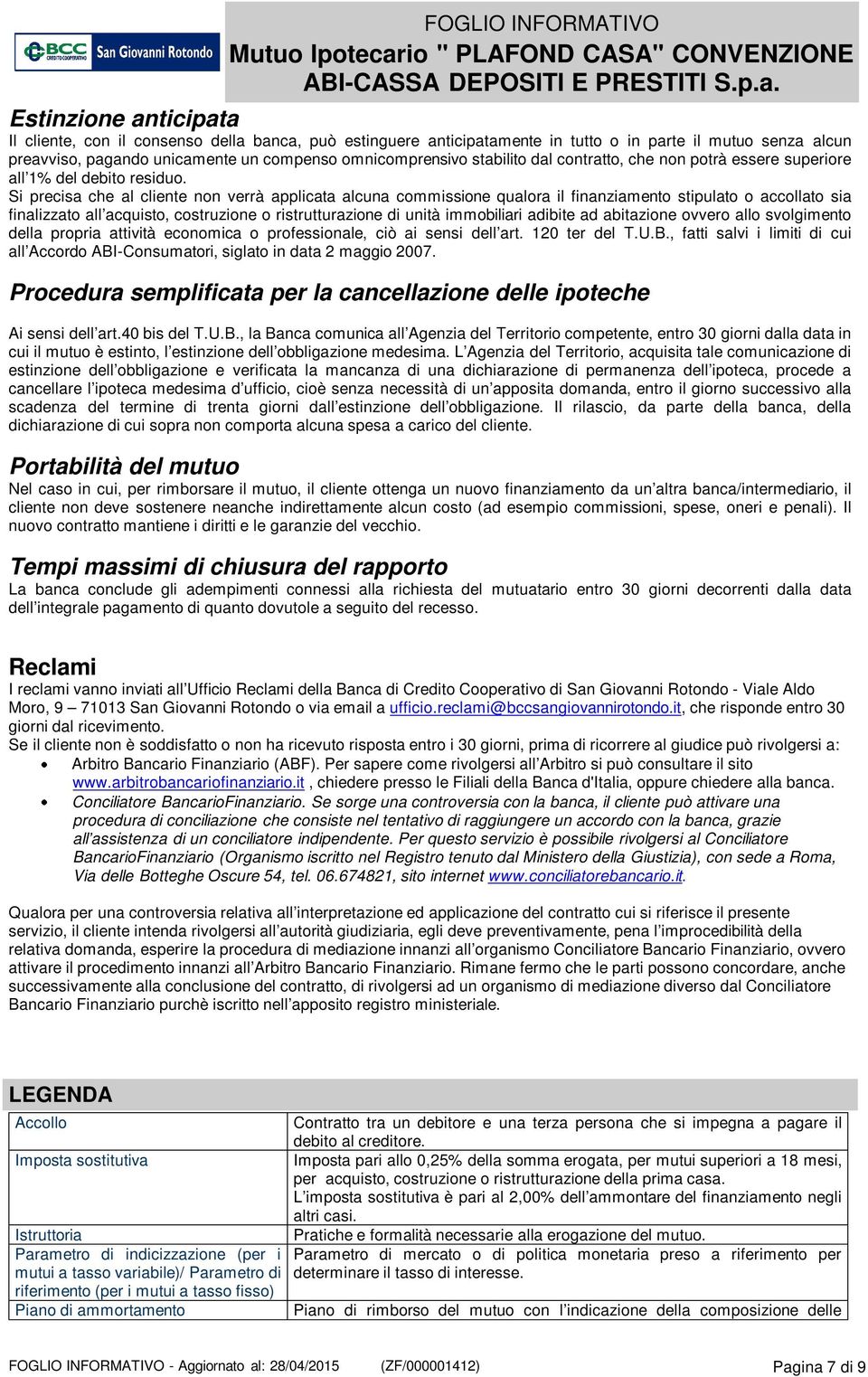 Si precisa che al cliente non verrà applicata alcuna commissione qualora il finanziamento stipulato o accollato sia finalizzato all acquisto, costruzione o ristrutturazione di unità immobiliari