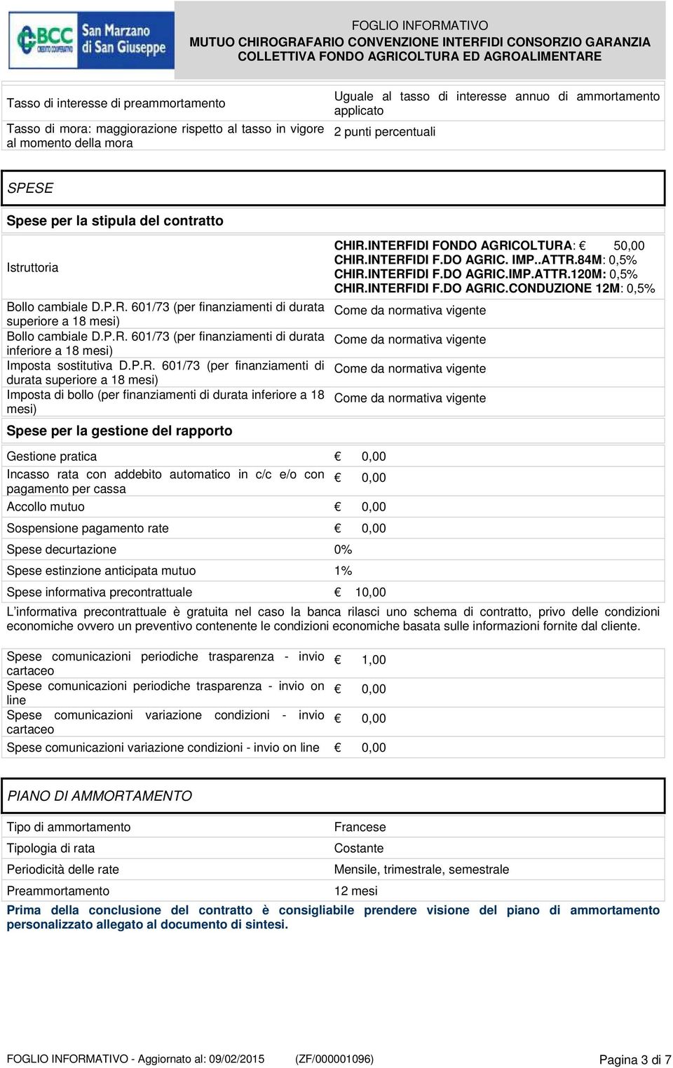 P.R. 601/73 (per finanziamenti di durata superiore a 18 mesi) Imposta di bollo (per finanziamenti di durata inferiore a 18 mesi) Spese per la gestione rapporto CHIR.