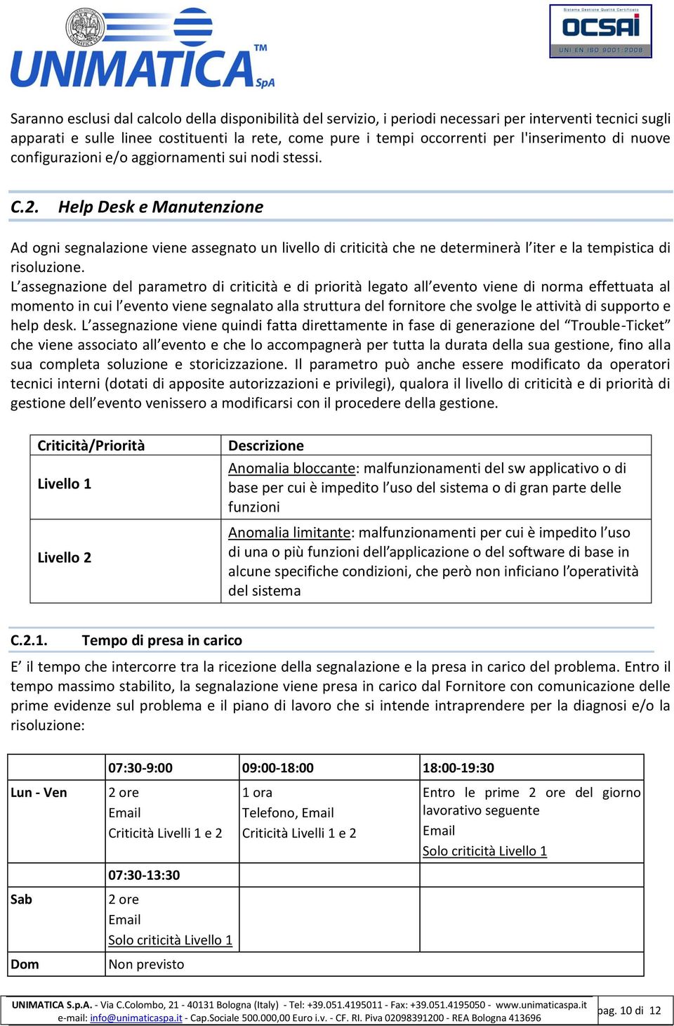 Help Desk e Manutenzione Ad ogni segnalazione viene assegnato un livello di criticità che ne determinerà l iter e la tempistica di risoluzione.