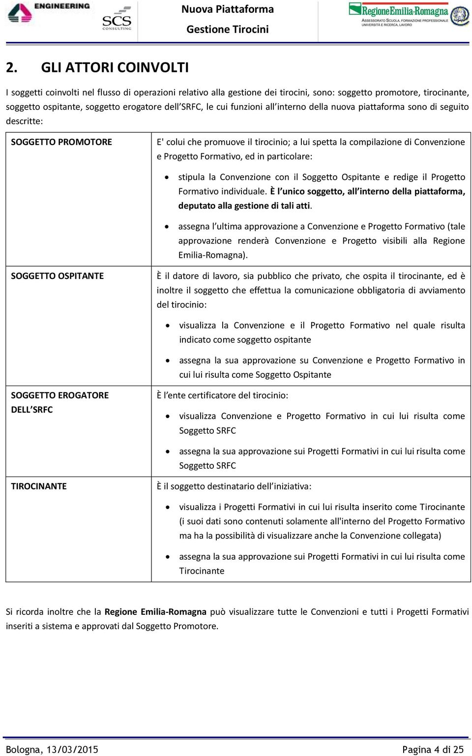 in particolare: stipula la Convenzione con il Soggetto Ospitante e redige il Progetto Formativo individuale. È l unico soggetto, all interno della piattaforma, deputato alla gestione di tali atti.