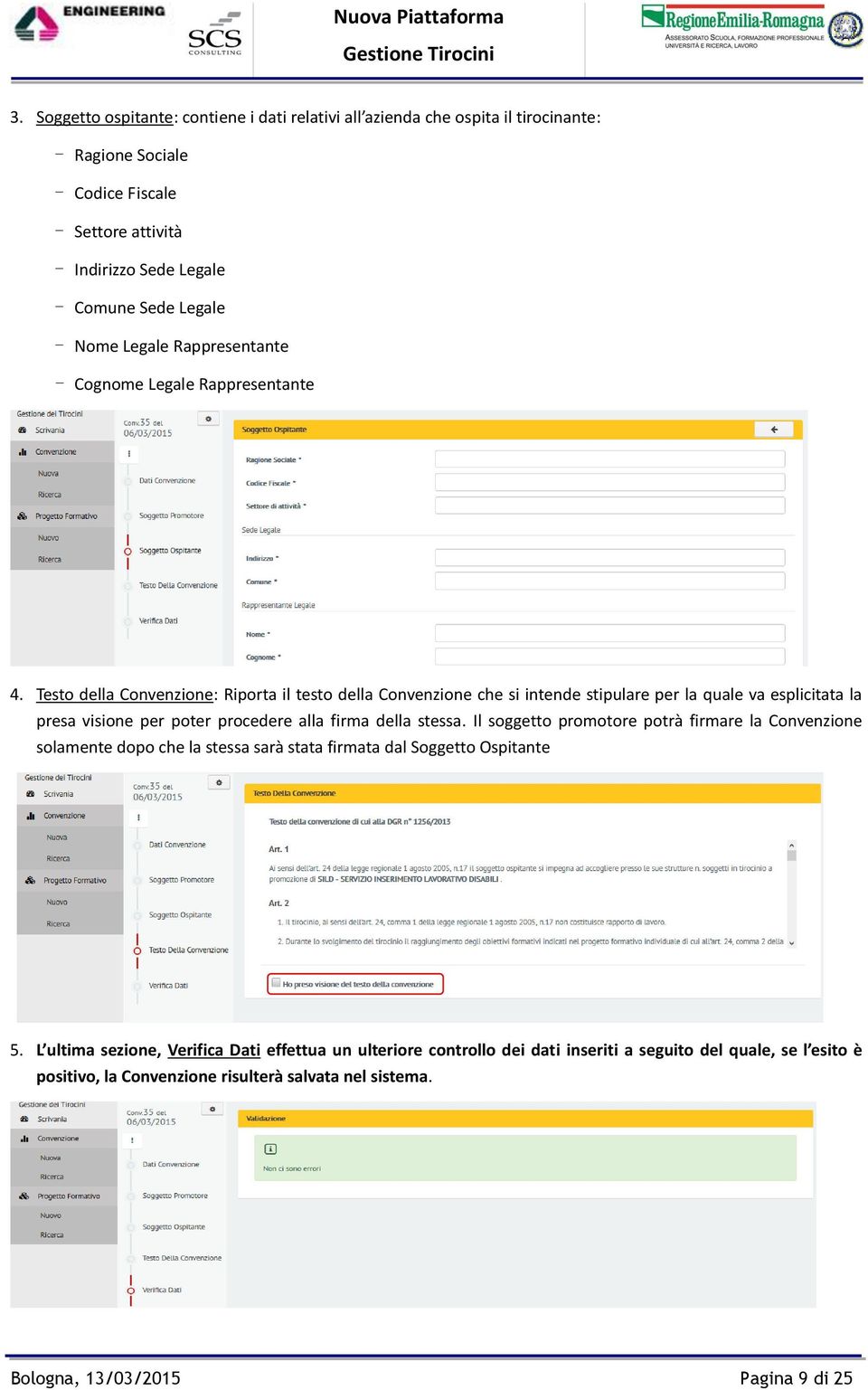 Testo della Convenzione: Riporta il testo della Convenzione che si intende stipulare per la quale va esplicitata la presa visione per poter procedere alla firma della stessa.