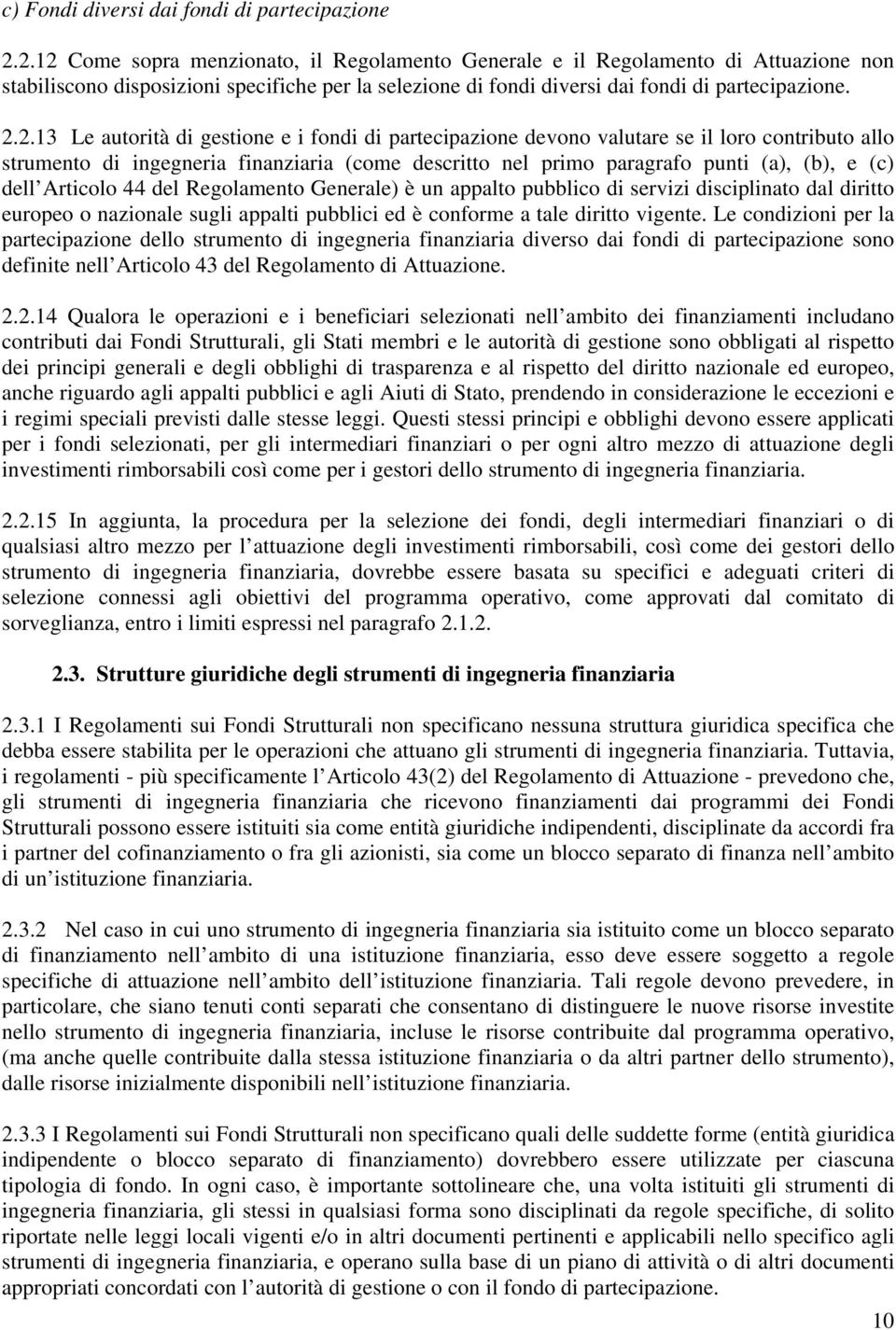 autorità di gestione e i fondi di partecipazione devono valutare se il loro contributo allo strumento di ingegneria finanziaria (come descritto nel primo paragrafo punti (a), (b), e (c) dell Articolo