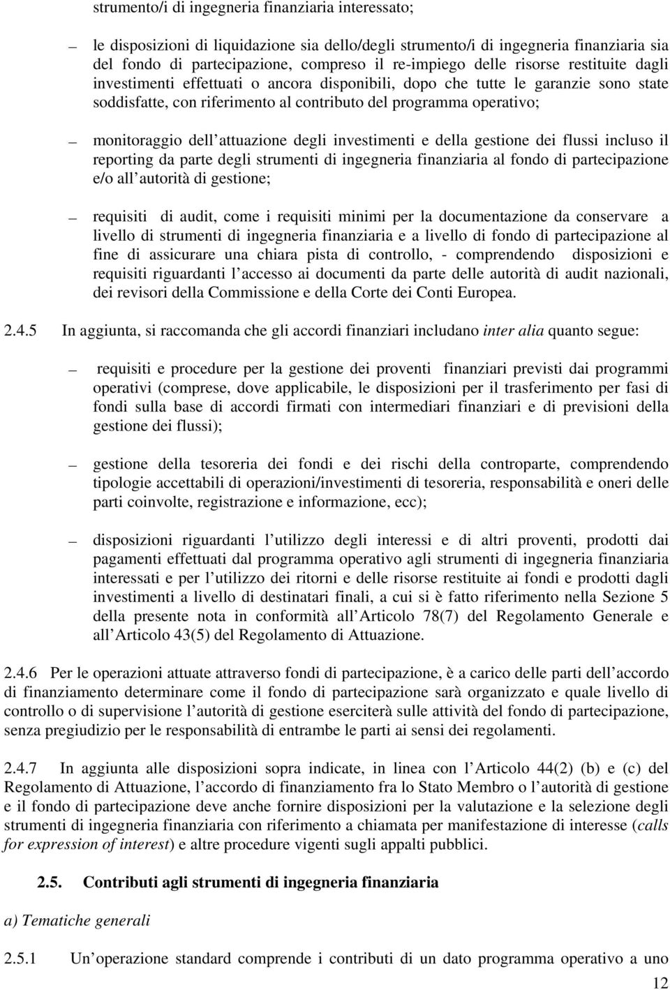 attuazione degli investimenti e della gestione dei flussi incluso il reporting da parte degli strumenti di ingegneria finanziaria al fondo di partecipazione e/o all autorità di gestione; requisiti di