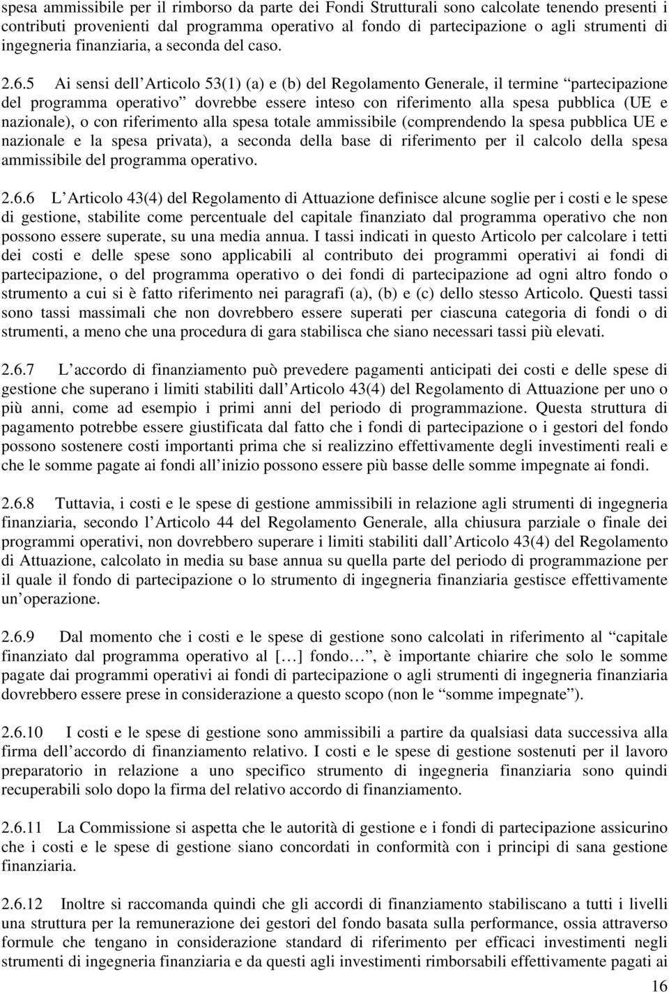 5 Ai sensi dell Articolo 53(1) (a) e (b) del Regolamento Generale, il termine partecipazione del programma operativo dovrebbe essere inteso con riferimento alla spesa pubblica (UE e nazionale), o con