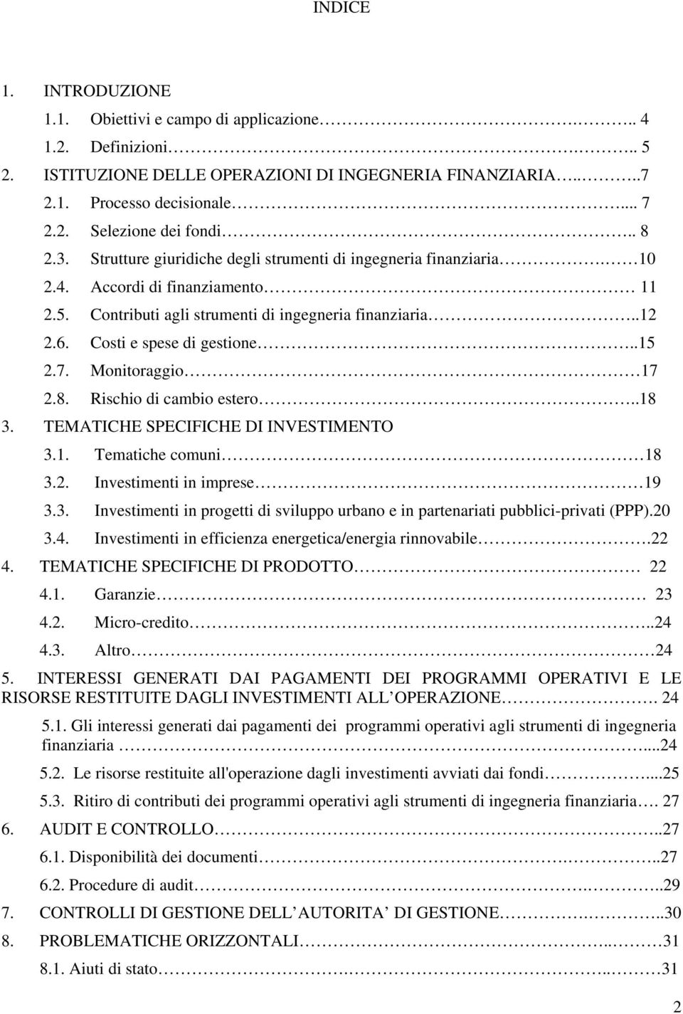 Costi e spese di gestione..15 2.7. Monitoraggio 17 2.8. Rischio di cambio estero..18 3. TEMATICHE SPECIFICHE DI INVESTIMENTO 3.1. Tematiche comuni 18 3.2. Investimenti in imprese 19 3.3. Investimenti in progetti di sviluppo urbano e in partenariati pubblici-privati (PPP).