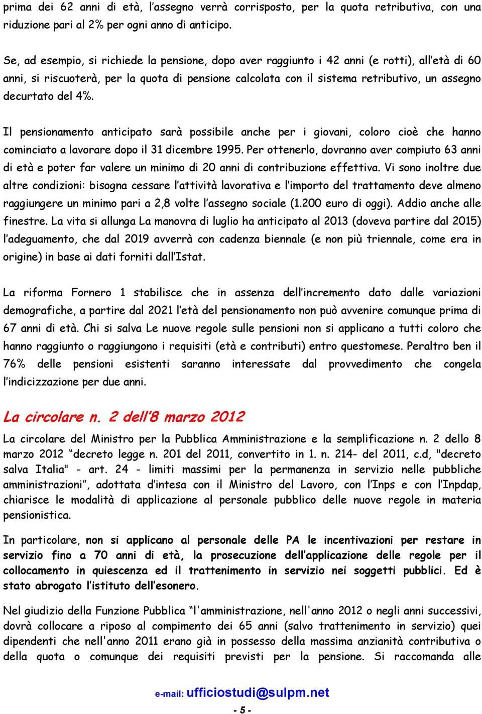 decurtato del 4%. Il pensionamento anticipato sarà possibile anche per i giovani, coloro cioè che hanno cominciato a lavorare dopo il 31 dicembre 1995.