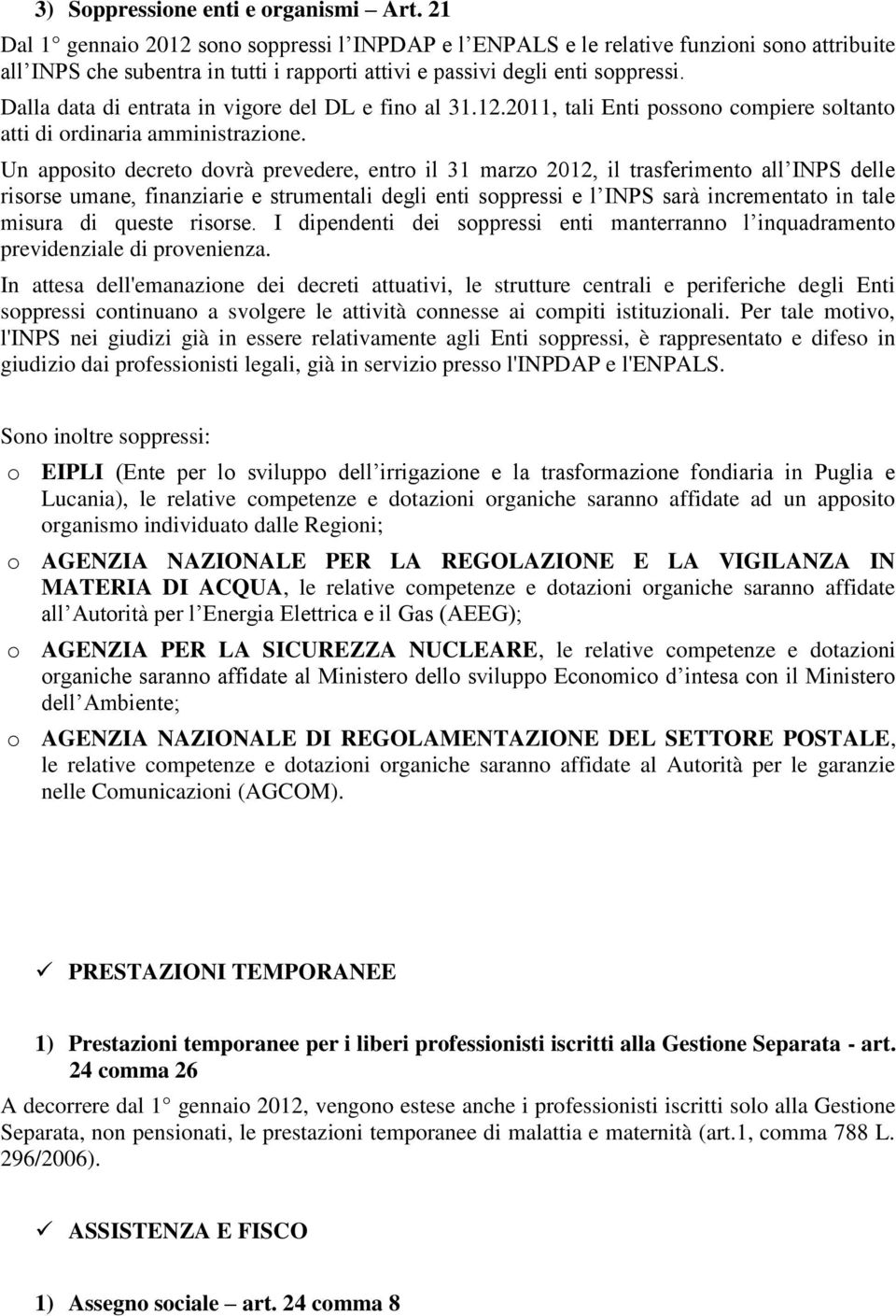 Dalla data di entrata in vigore del DL e fino al 31.12.2011, tali Enti possono compiere soltanto atti di ordinaria amministrazione.