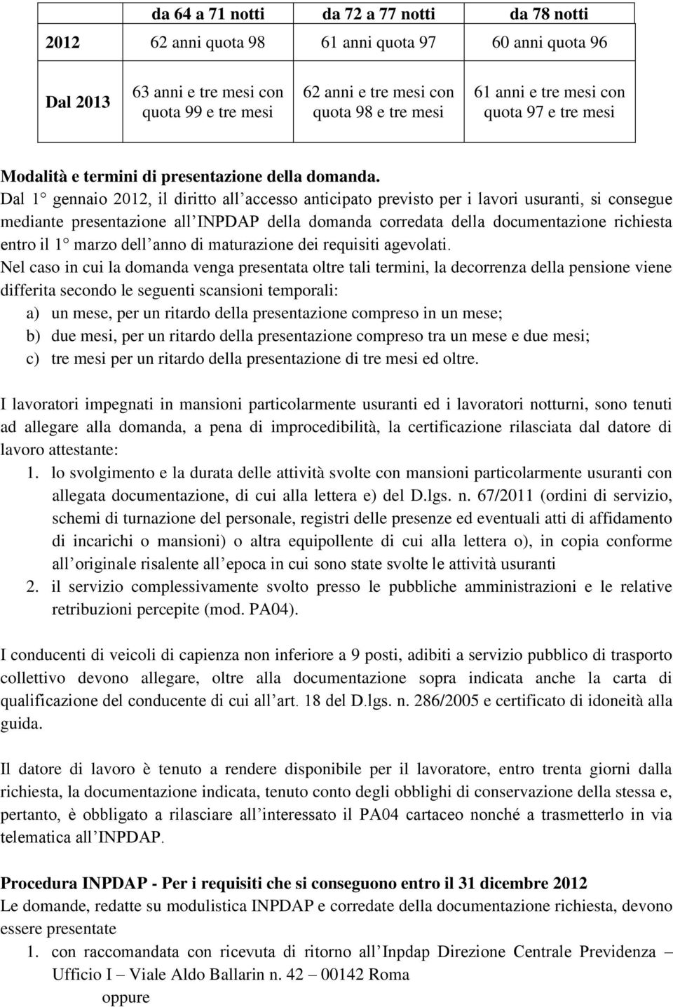 Dal 1 gennaio 2012, il diritto all accesso anticipato previsto per i lavori usuranti, si consegue mediante presentazione all INPDAP della domanda corredata della documentazione richiesta entro il 1