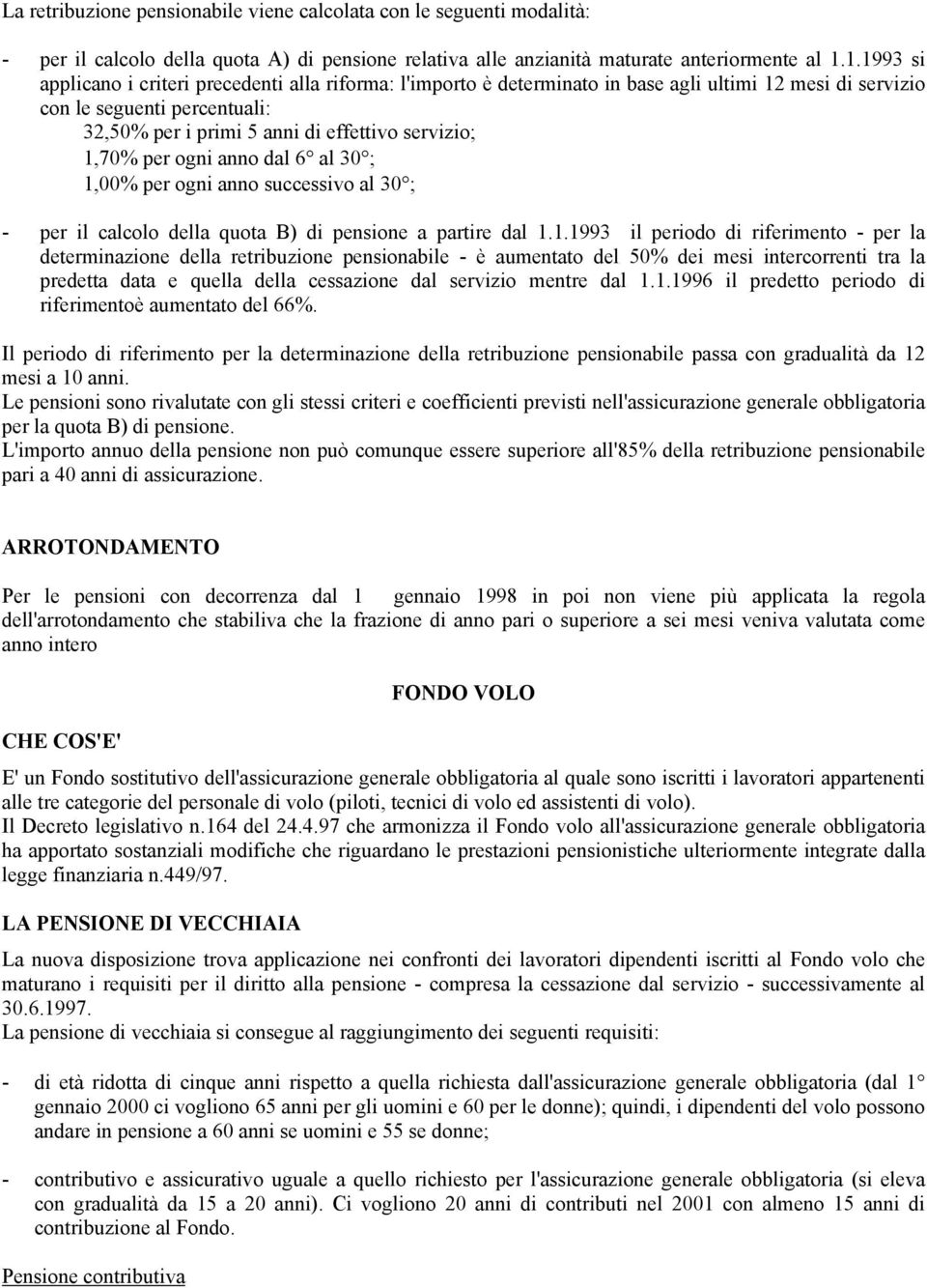 1,70% per ogni anno dal 6 al 30 ; 1,00% per ogni anno successivo al 30 ; - per il calcolo della quota B) di pensione a partire dal 1.1.1993 il periodo di riferimento - per la determinazione della