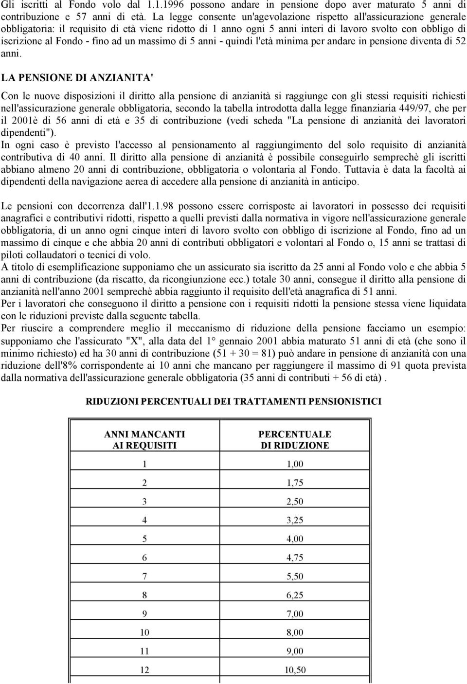 - fino ad un massimo di 5 anni - quindi l'età minima per andare in pensione diventa di 52 anni.