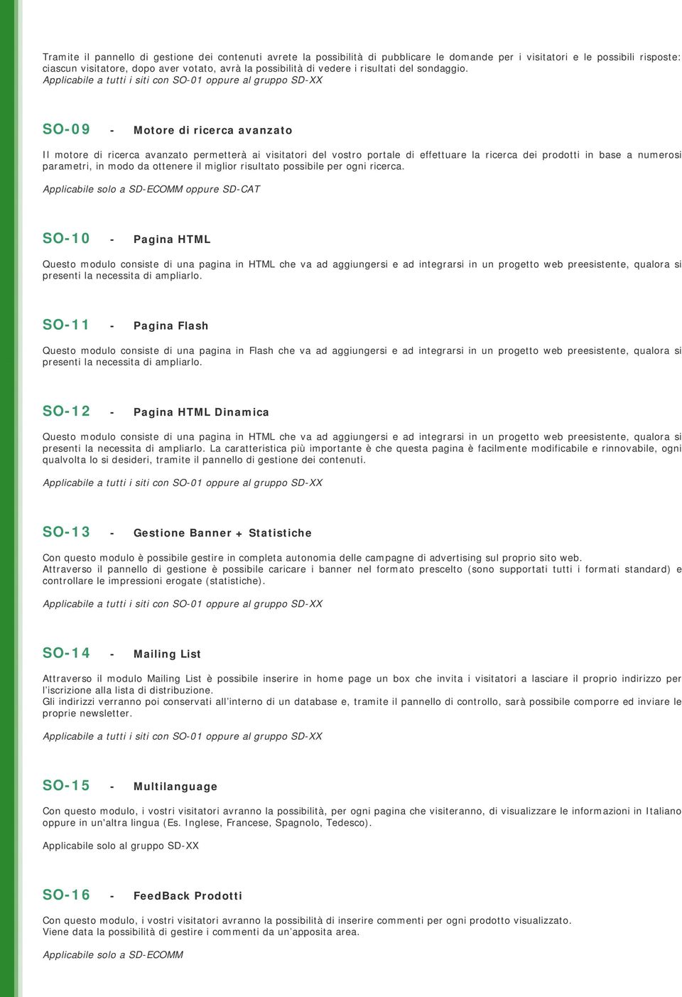 Applicabile a tutti i siti con SO-01 oppure al gruppo SD-XX SO-09 - Motore di ricerca avanzato Il motore di ricerca avanzato permetterà ai visitatori del vostro portale di effettuare la ricerca dei