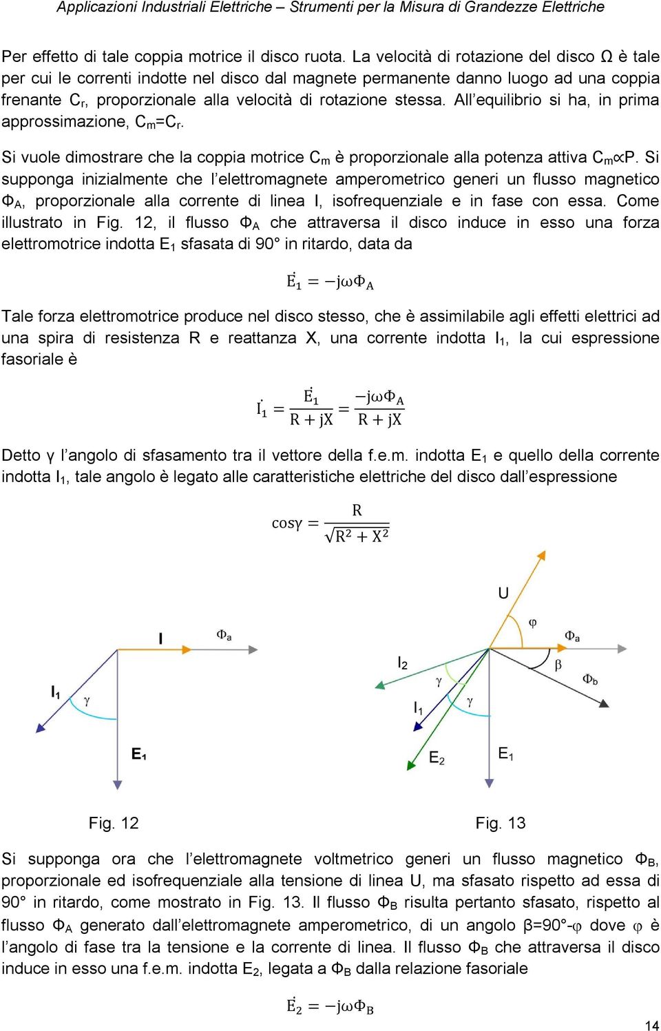 All equilibrio si ha, in prima approssimazione, C m =C r. Si vuole dimostrare che la coppia motrice C m è proporzionale alla potenza attiva C m P.