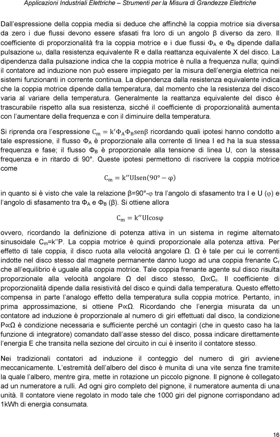 La dipendenza dalla pulsazione indica che la coppia motrice è nulla a frequenza nulla; quindi il contatore ad induzione non può essere impiegato per la misura dell energia elettrica nei sistemi