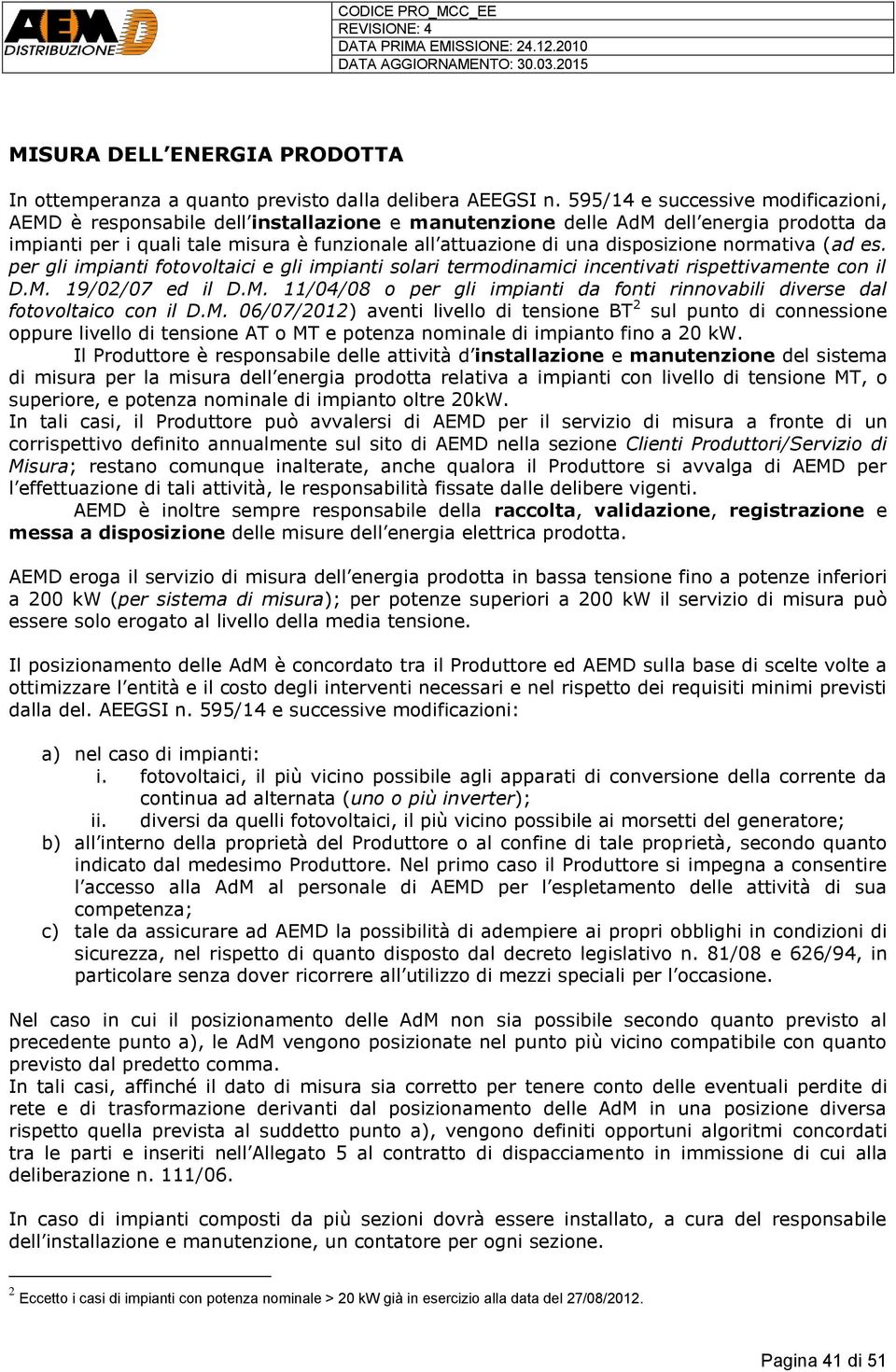 disposizione normativa (ad es. per gli impianti fotovoltaici e gli impianti solari termodinamici incentivati rispettivamente con il D.M.