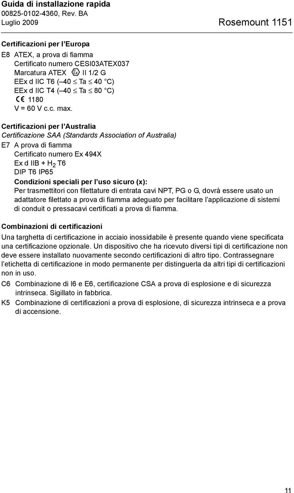 Certificazioni per l Australia Certificazione SAA (Standards Association of Australia) E7 A prova di fiamma Certificato numero Ex 494X Ex d IIB + H 2 T6 DIP T6 IP65 Condizioni speciali per l uso