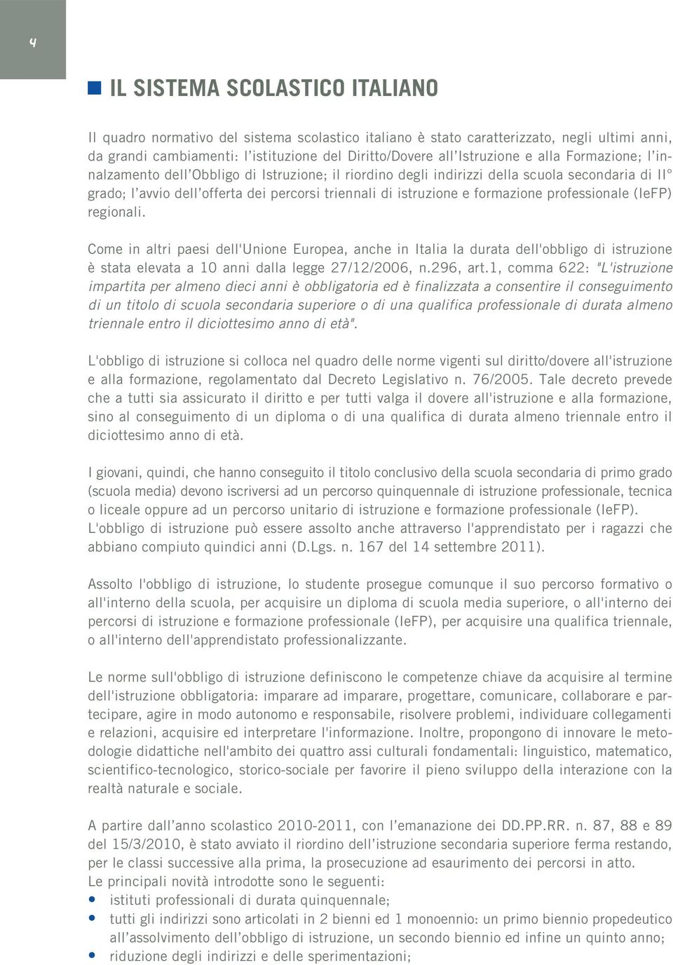 professionale (IeFP) regionali. Come in altri paesi dell'unione Europea, anche in Italia la durata dell'obbligo di istruzione è stata elevata a 10 anni dalla legge 27/12/2006, n.296, art.