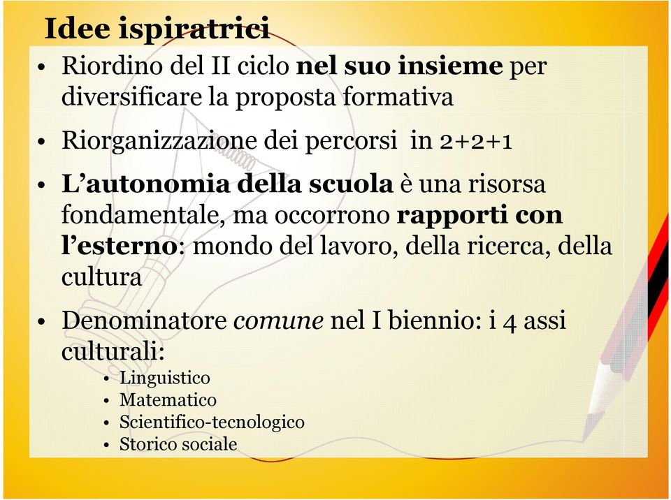 occorrono rapporti con l esterno: mondo del lavoro, della ricerca, della cultura Denominatore