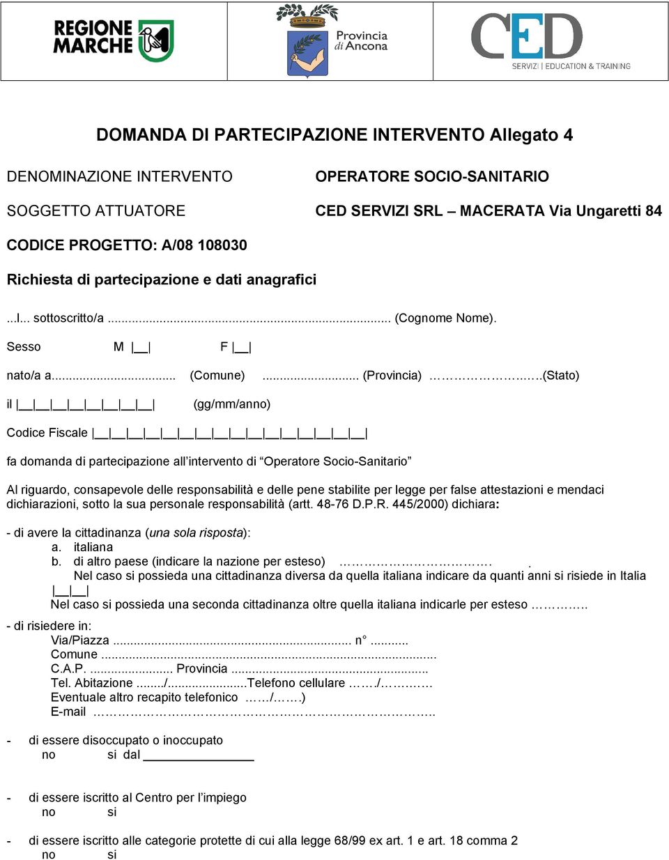 ...(Stato) il (gg/mm/anno) Codice Fiscale fa domanda di partecipazione all intervento di Operatore Socio-Sanitario Al riguardo, consapevole delle responsabilità e delle pene stabilite per legge per