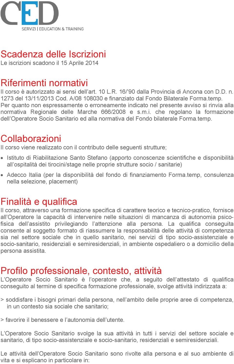 temp. Collaborazioni Il corso viene realizzato con il contributo delle seguenti strutture; Istituto di Riabilitazione Santo Stefano (apporto conoscenze scientifiche e disponibilità all ospitalità dei