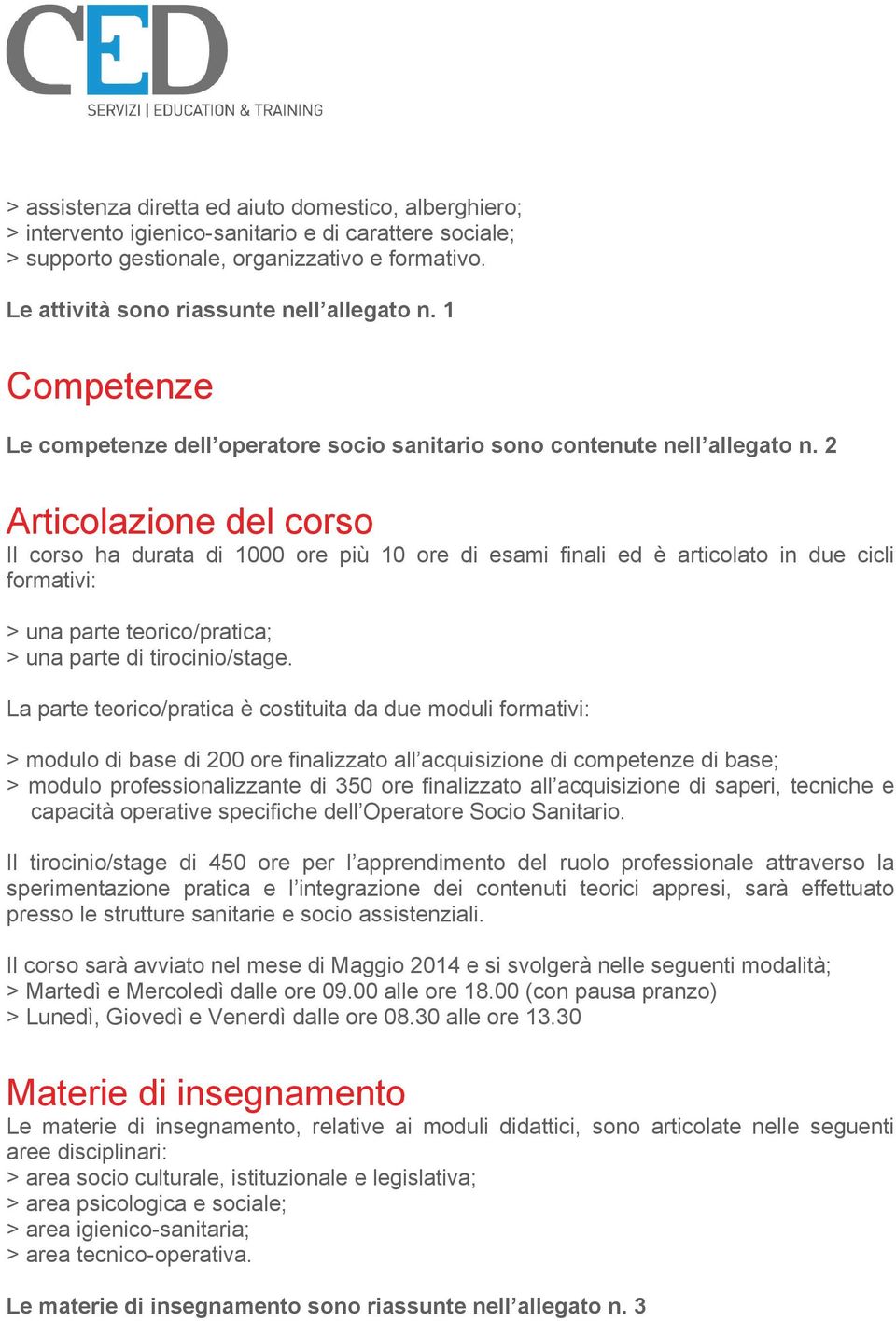 2 Articolazione del corso Il corso ha durata di 1000 ore più 10 ore di esami finali ed è articolato in due cicli formativi: > una parte teorico/pratica; > una parte di tirocinio/stage.