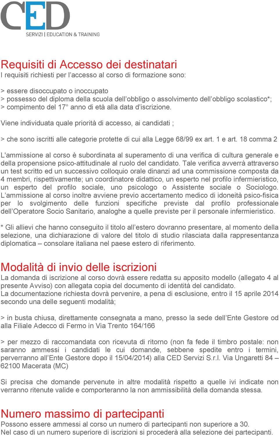 Viene individuata quale priorità di accesso, ai candidati ; > che sono iscritti alle categorie protette di cui alla Legge 68/99 ex art. 1 e art.