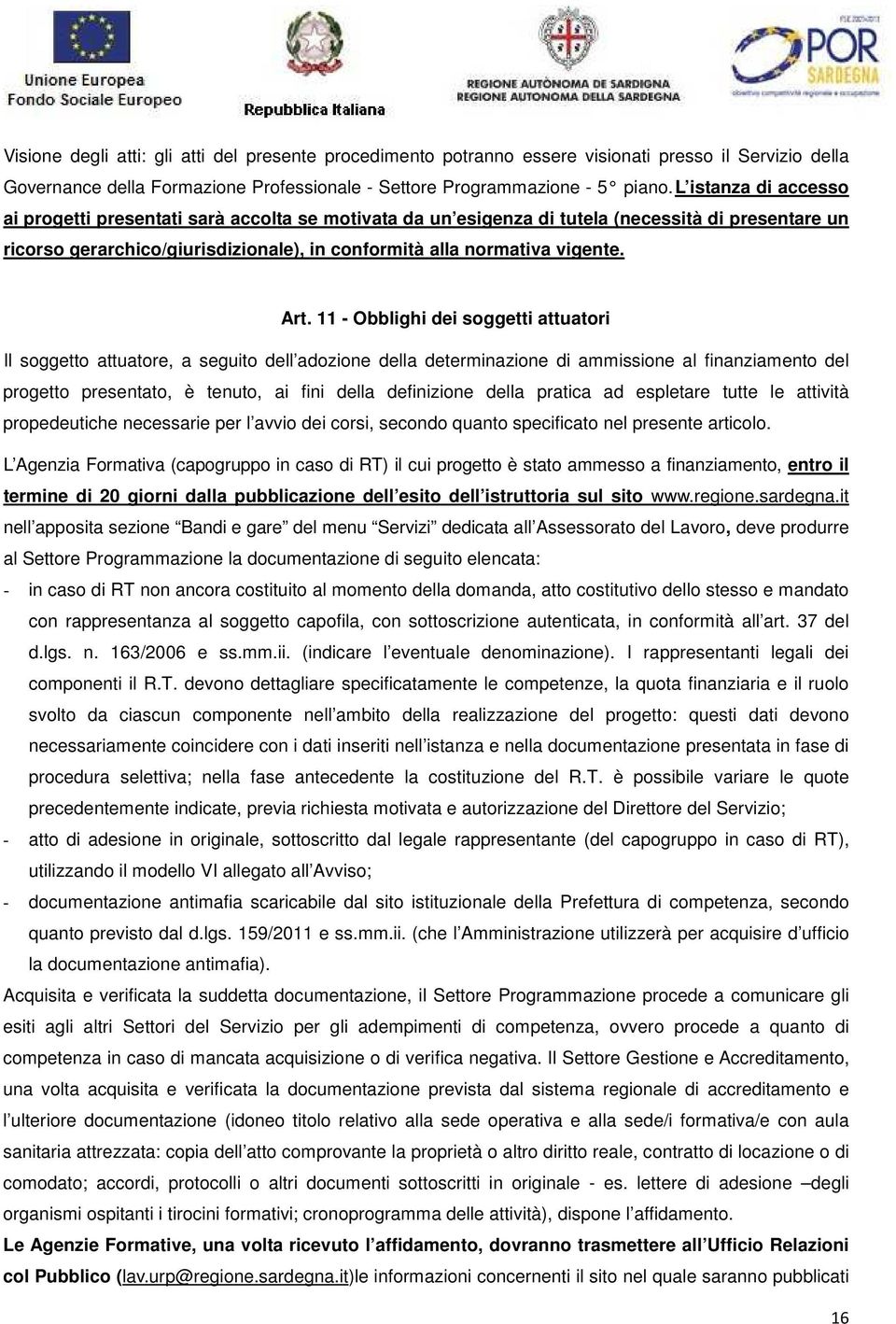 Art. 11 - Obblighi dei soggetti attuatori Il soggetto attuatore, a seguito dell adozione della determinazione di ammissione al finanziamento del progetto presentato, è tenuto, ai fini della