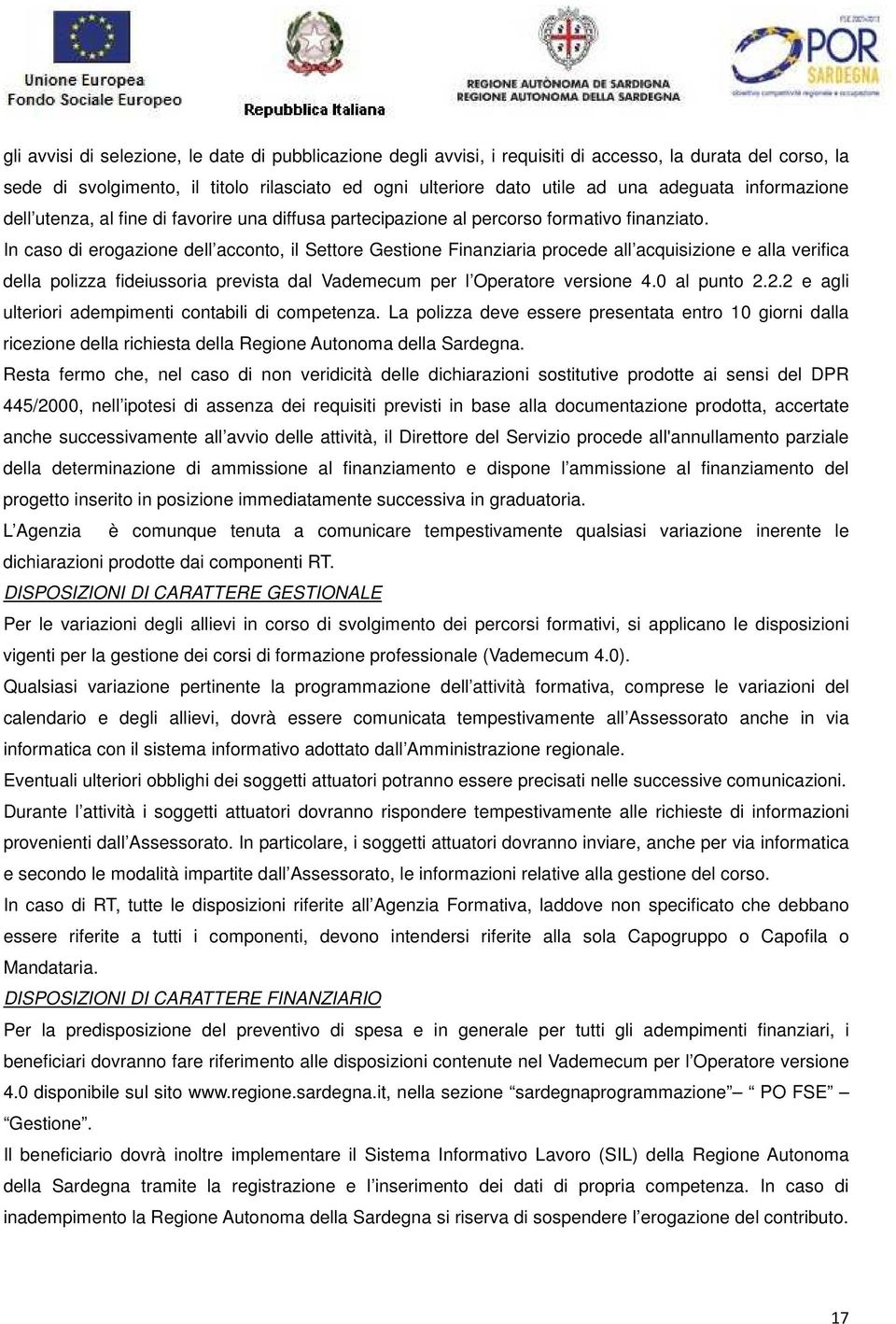 In caso di erogazione dell acconto, il Settore Gestione Finanziaria procede all acquisizione e alla verifica della polizza fideiussoria prevista dal Vademecum per l Operatore versione 4.0 al punto 2.