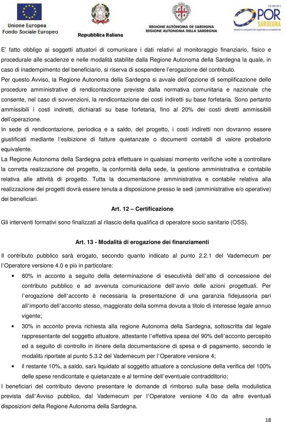 Per questo Avviso, la Regione Autonoma della Sardegna si avvale dell opzione di semplificazione delle procedure amministrative di rendicontazione previste dalla normativa comunitaria e nazionale che