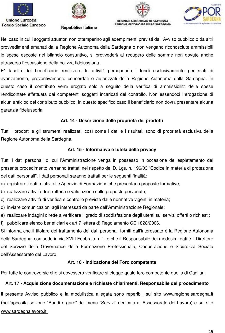 E facoltà del beneficiario realizzare le attività percependo i fondi esclusivamente per stati di avanzamento, preventivamente concordati e autorizzati della Regione Autonoma della Sardegna.