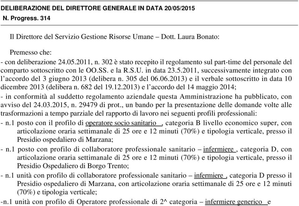 2011, successivamente integrato con l accordo del 3 giugno 2013 (delibera n. 305 del 06.06.2013) e il verbale sottoscritto in data 10 dicembre 2013 (delibera n. 682 del 19.12.