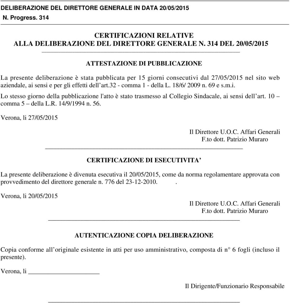 32 - comma 1 - della L. 18/6/ 2009 n. 69 e s.m.i. Lo stesso giorno della pubblicazione l'atto è stato trasmesso al Collegio Sindacale, ai sensi dell art. 10 comma 5 della L.R. 14/9/1994 n. 56.