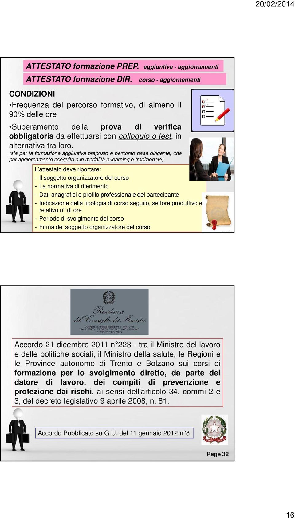 loro. (sia per la formazione aggiuntiva preposto e percorso base dirigente, che per aggiornamento eseguito o in modalità e-learning o tradizionale) L attestato deve riportare: - Il soggetto