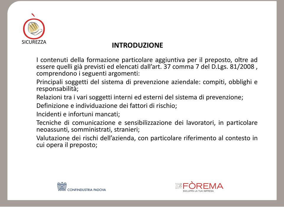 interni ed esterni del sistema di prevenzione; Definizione e individuazione dei fattori di rischio; Incidenti e infortuni mancati; Tecniche di comunicazione e