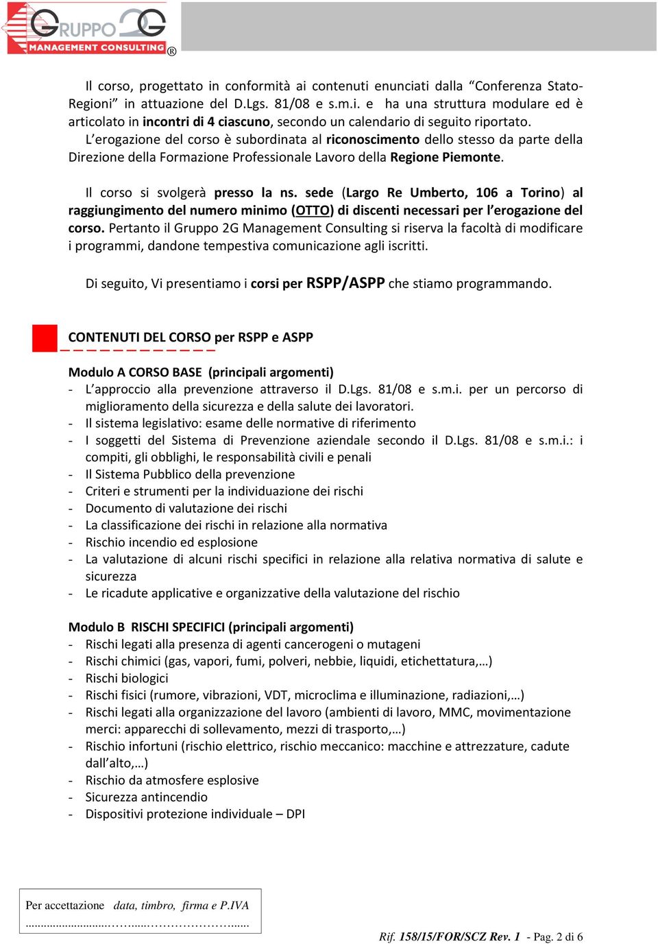 sede (Largo Re Umberto, 106 a Torino) al raggiungimento del numero minimo (OTTO) di discenti necessari per l erogazione del corso.