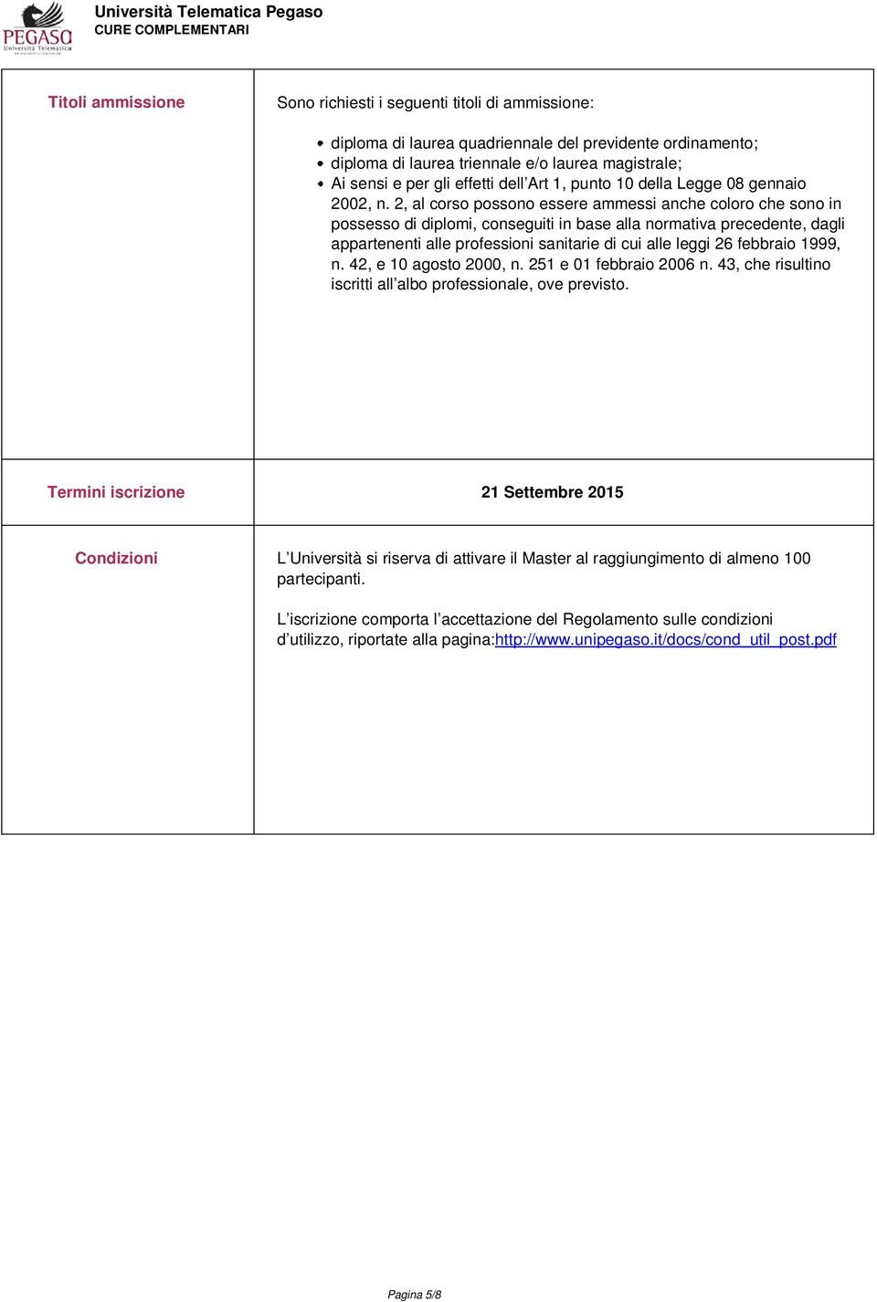 2, al corso possono essere ammessi anche coloro che sono in possesso di diplomi, conseguiti in base alla normativa precedente, dagli appartenenti alle professioni sanitarie di cui alle leggi 26