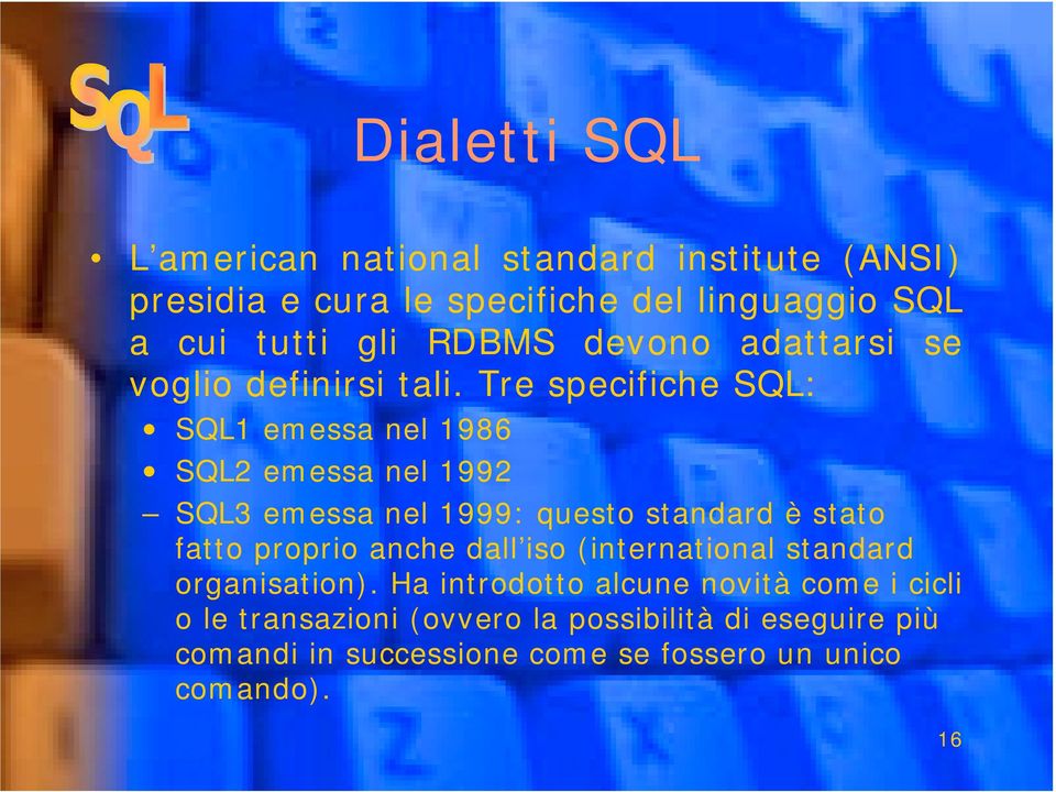 Tre specifiche SQL: SQL1 emessa nel 1986 SQL2 emessa nel 1992 SQL3 emessa nel 1999: questo standard è stato fatto proprio