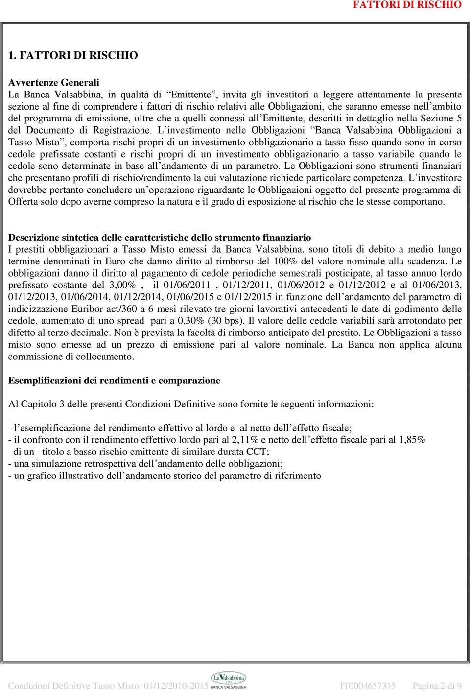 relativi alle Obbligazioni, che saranno emesse nell ambito del programma di emissione, oltre che a quelli connessi all Emittente, descritti in dettaglio nella Sezione 5 del Documento di Registrazione.