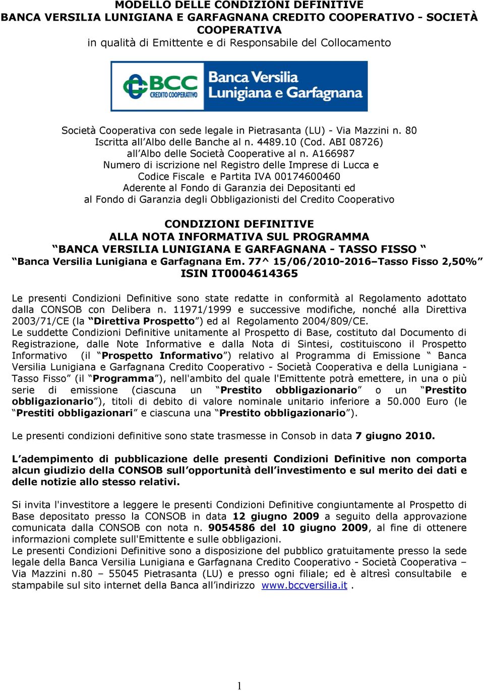 A166987 Numero di iscrizione nel Registro delle Imprese di Lucca e Codice Fiscale e Partita IVA 00174600460 Aderente al Fondo di Garanzia dei Depositanti ed al Fondo di Garanzia degli Obbligazionisti