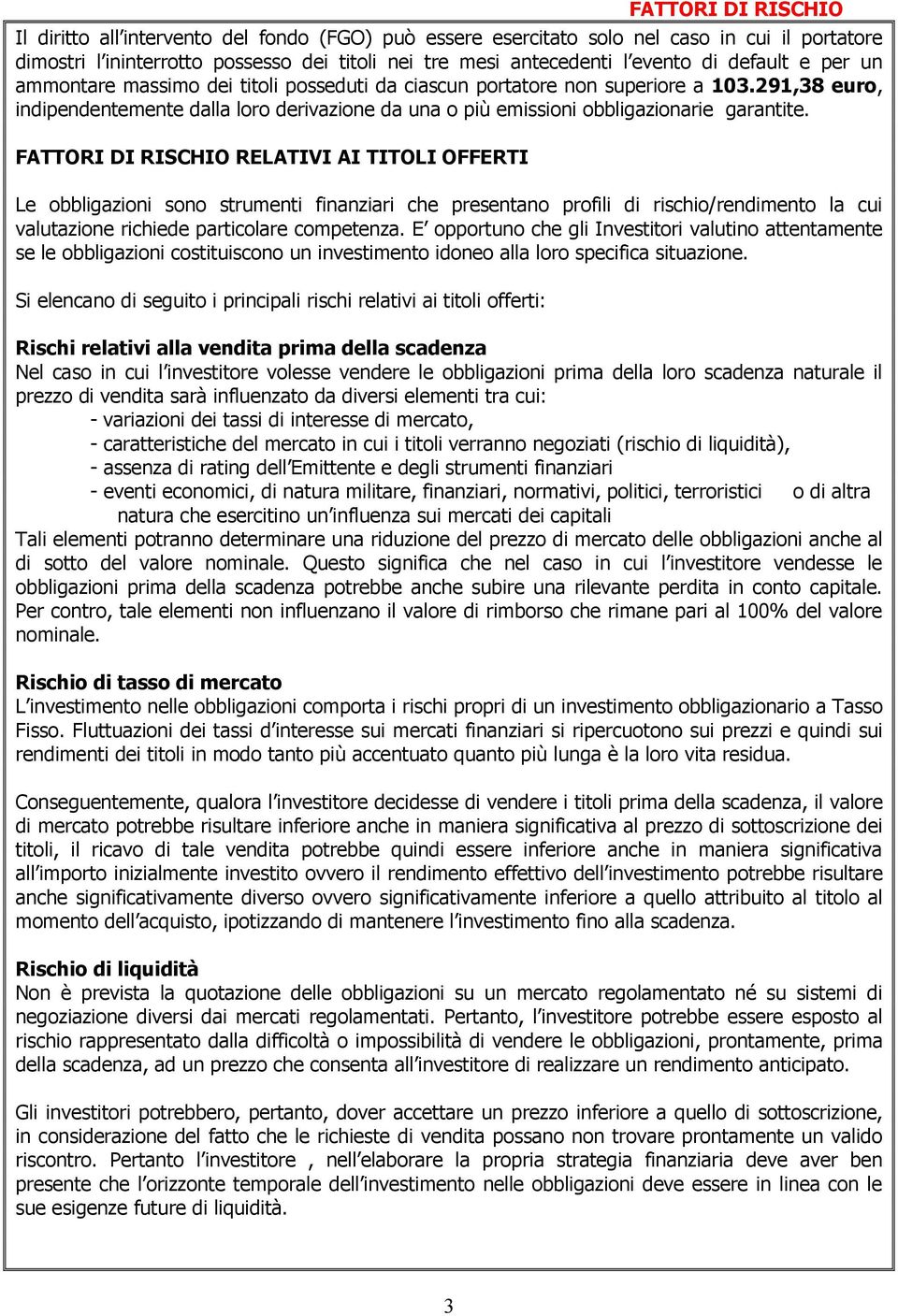 FATTORI DI RISCHIO RELATIVI AI TITOLI OFFERTI Le obbligazioni sono strumenti finanziari che presentano profili di rischio/rendimento la cui valutazione richiede particolare competenza.