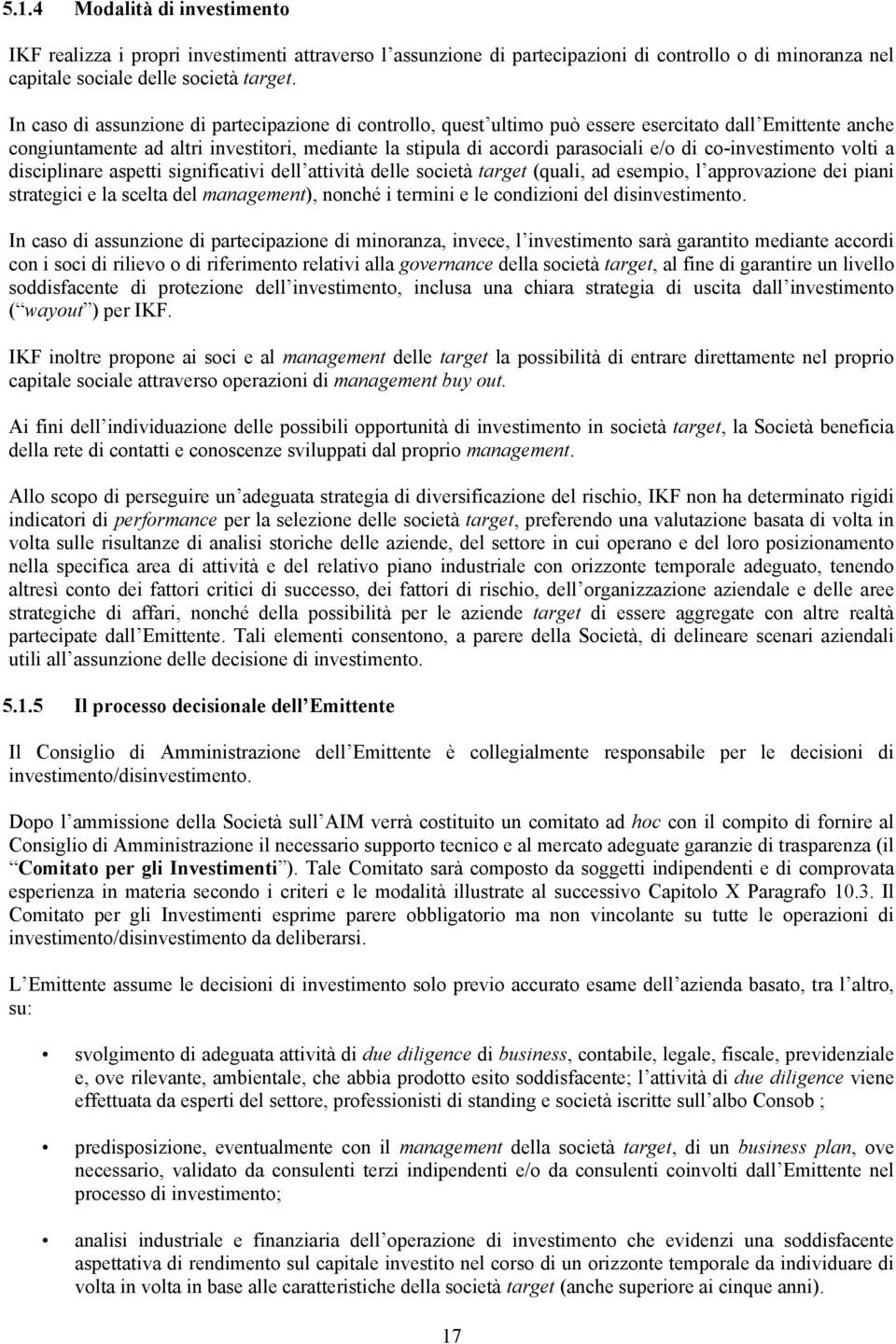 co-investimento volti a disciplinare aspetti significativi dell attività delle società target (quali, ad esempio, l approvazione dei piani strategici e la scelta del management), nonché i termini e