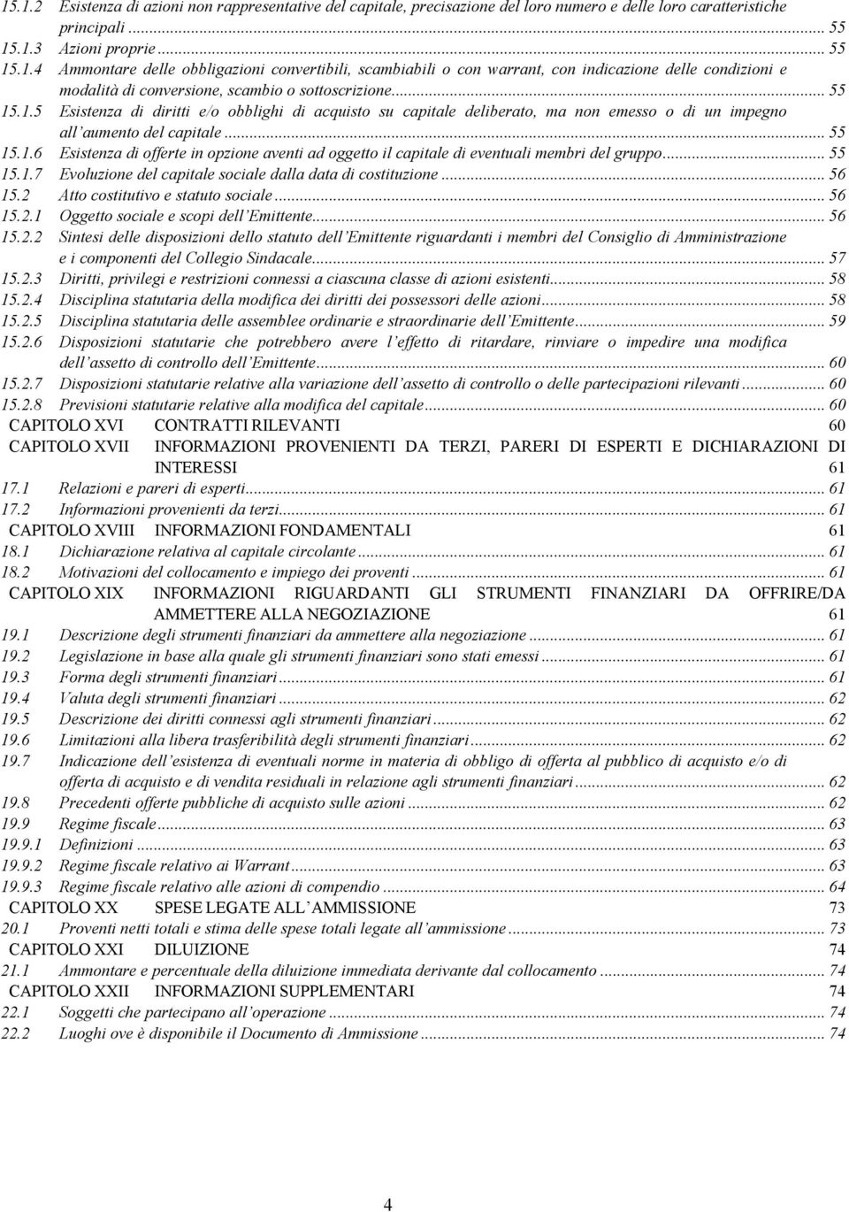 .. 55 15.1.7 Evoluzione del capitale sociale dalla data di costituzione... 56 15.2 