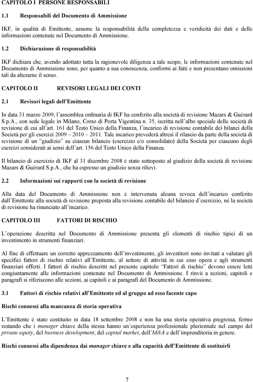 2 Dichiarazione di responsabilità IKF dichiara che, avendo adottato tutta la ragionevole diligenza a tale scopo, le informazioni contenute nel Documento di Ammissione sono, per quanto a sua